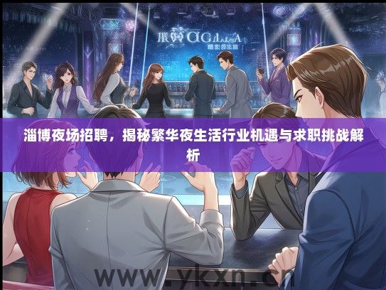 淄博夜场招聘，揭秘繁华夜生活行业机遇与求职挑战解析