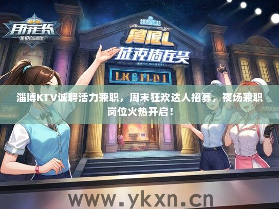 淄博KTV诚聘活力兼职，周末狂欢达人招募，夜场兼职岗位火热开启！